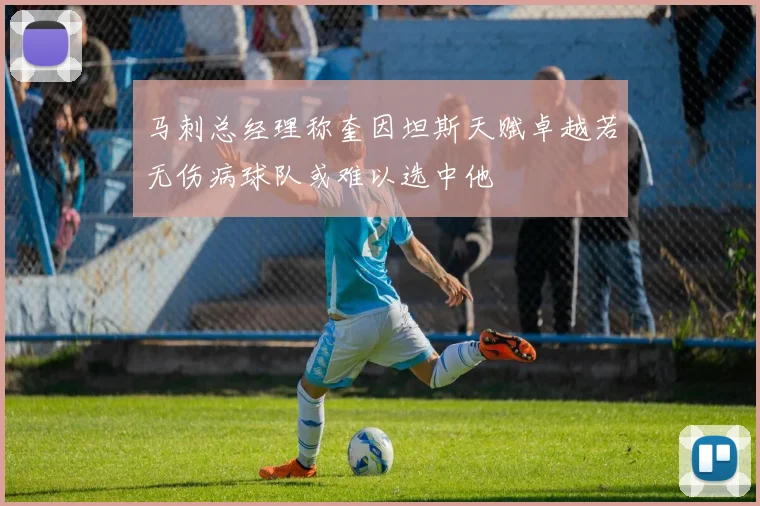 马刺总经理称奎因坦斯天赋卓越若无伤病球队或难以选中他