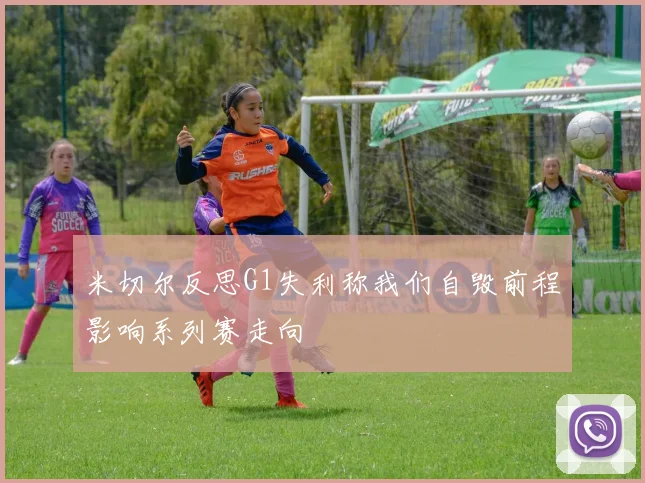 米切尔反思G1失利称我们自毁前程影响系列赛走向